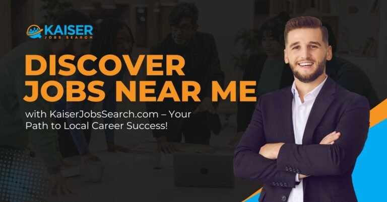 Find Jobs Near Me: Your Guide to Local Career Opportunities on KaiserJobsSearch.com