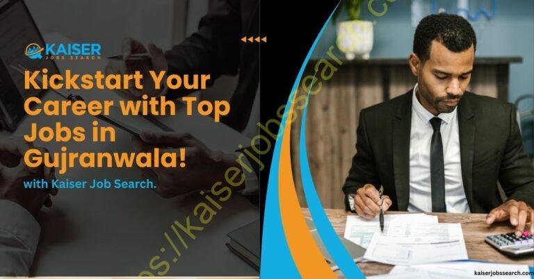 Exciting Career Opportunities: Jobs in Gujranwala and Insights into KaiserJobsSearch.com