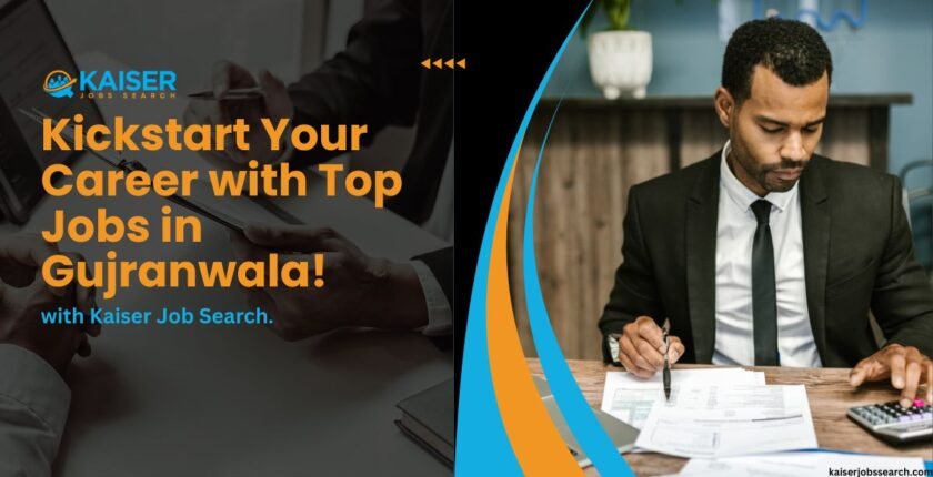 Exciting Career Opportunities: Jobs in Gujranwala and Insights into KaiserJobsSearch.com